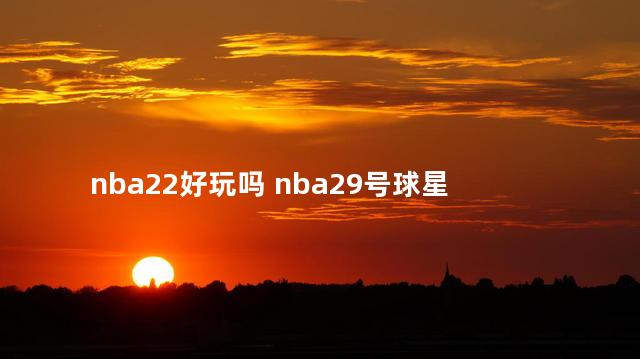 nba22好玩吗 nba29号球星